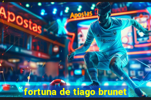 fortuna de tiago brunet